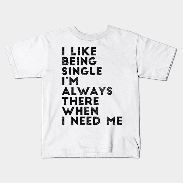 I like being single I'm always there when I need me Kids T-Shirt by shopbudgets